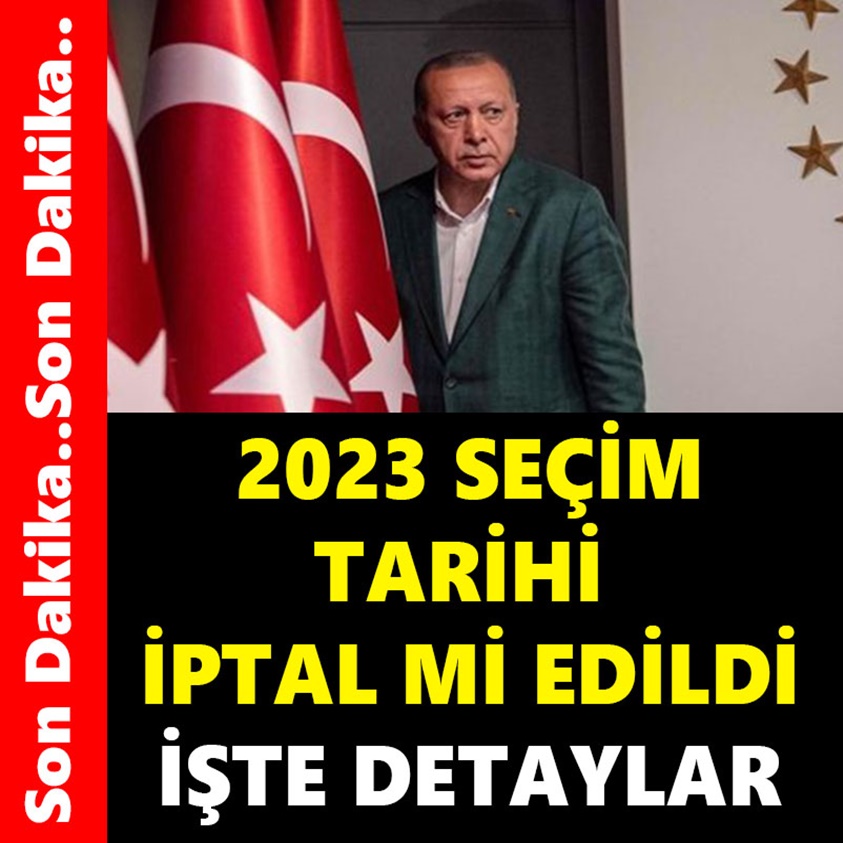 2023 SEÇİM TARİHİ İPTAL Mİ EDİLDİ İŞTE DETAYLAR!