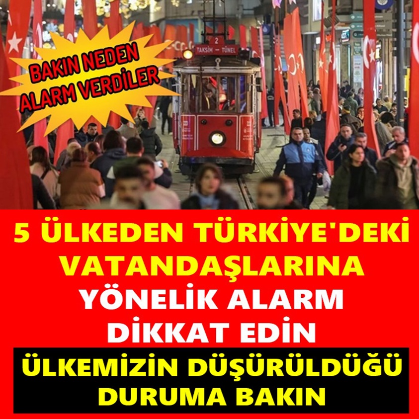 5 ÜLKEDE TÜRKİYE'DEKİ VATANDAŞLARINA YÖNELİK ALARM DİKKAT EDİN