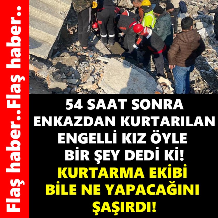 54 SAAT SONRA ENKAZDAN KURTARILAN ENGELLİ KIZ ÖYLE BİR ŞEY DEDİ Kİ