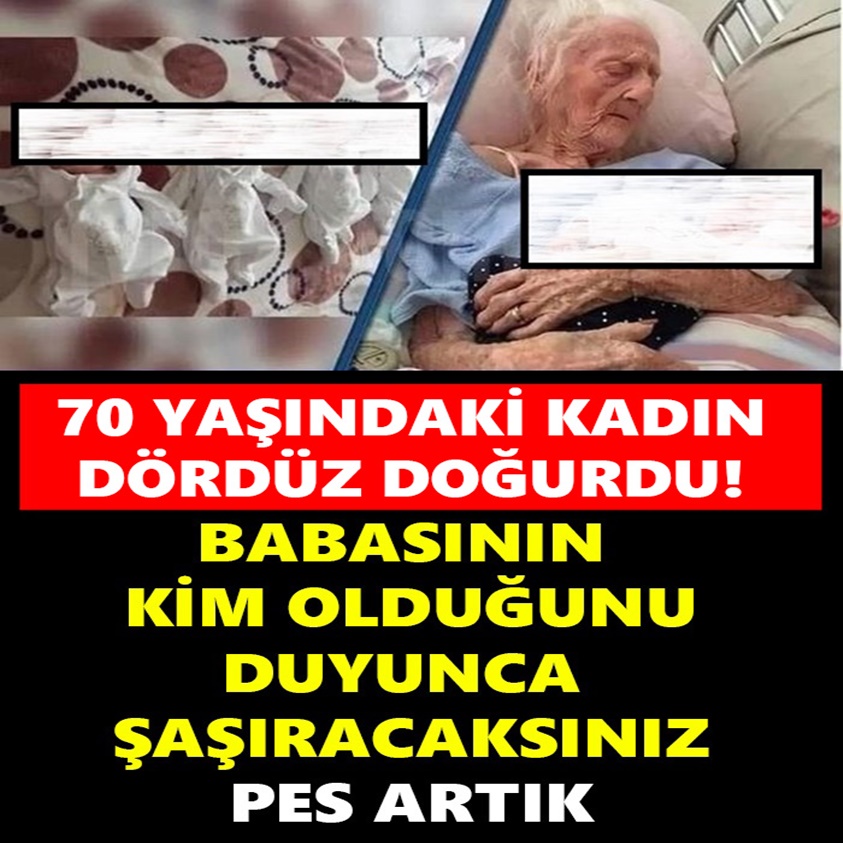 70 YAŞINDAKİ KADIN DÖRDÜZ DOĞURDU!