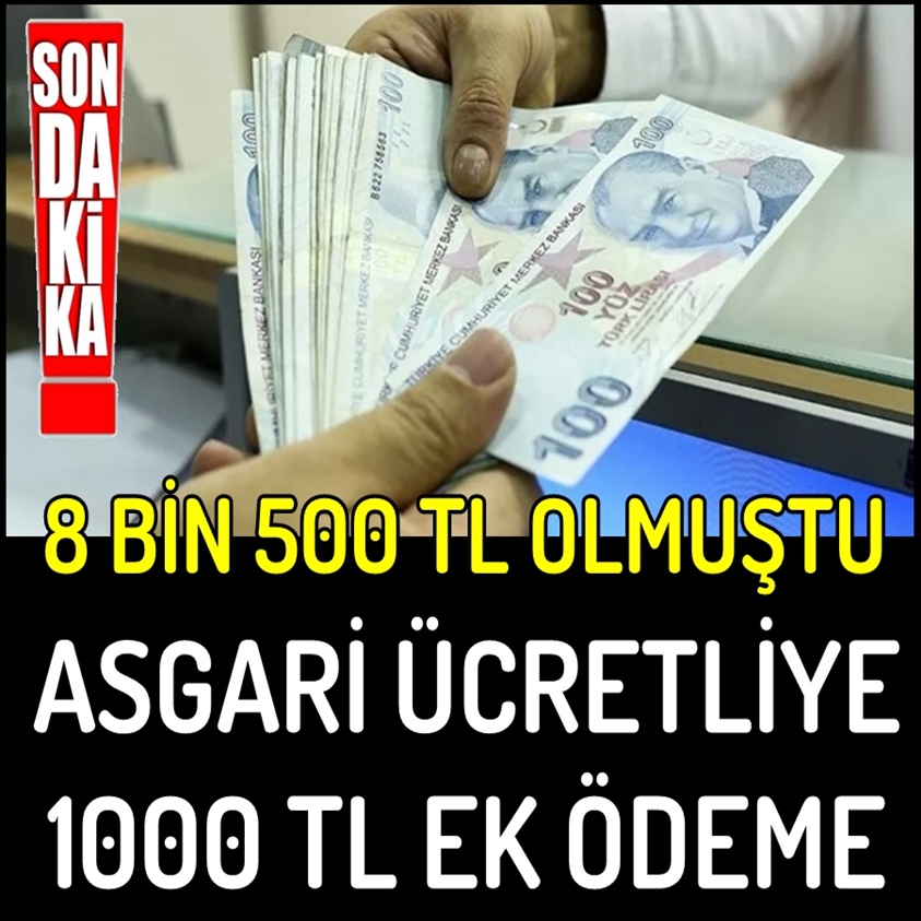 8 BİN 500 OLMUŞTU ASGARİ ÜCRETLİYE 1000 TL EK ÖDEME