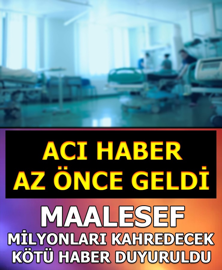 Acı haber az önce geldi maalesef milyonları kahredecek kötü haber duyuruldu