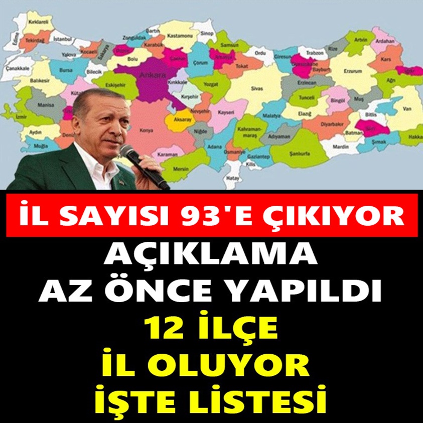 AÇIKLAMA AZ ÖNCE YAPILDI 12 İLÇE İL OLUYOR İŞTE LİSTESİ