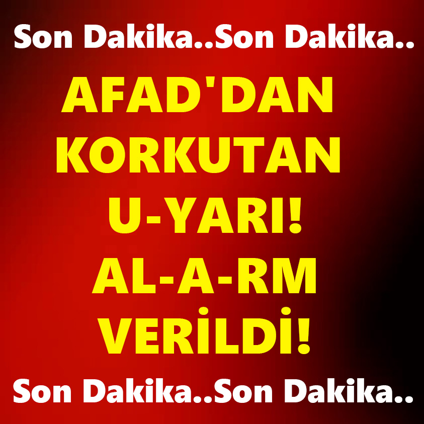 AFAD'DAN KORKUTAN UYARI ALARM VERİLDİ!