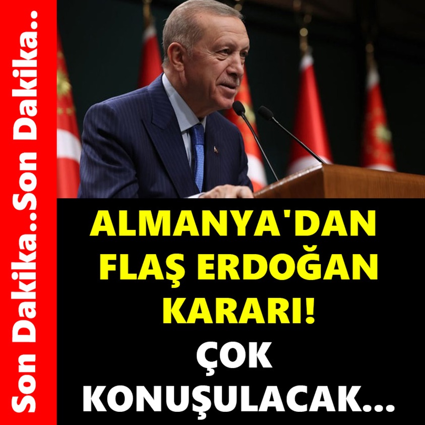 ALMANYA'DAN FLAŞ ERDOĞAN KARARI ÇOK KONUŞULACAK..