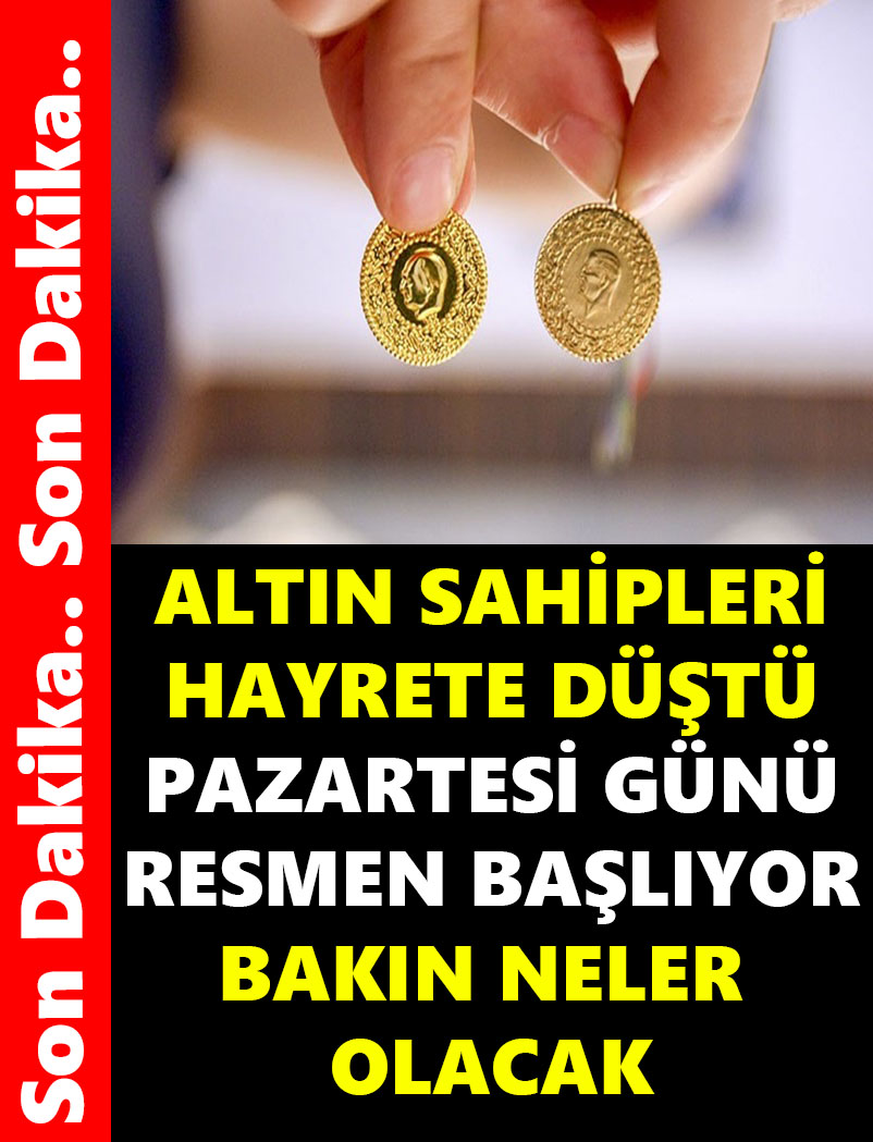 Altın sahipleri hayrete düştü..Pazartesi günü resmen başlıyor