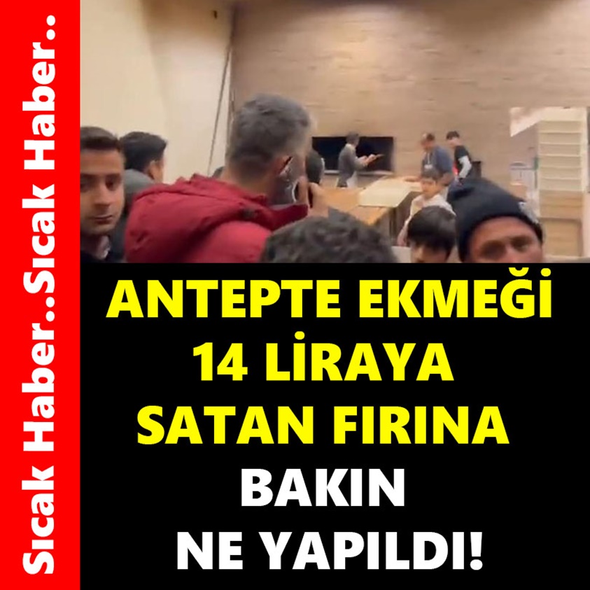 ANTEP'TE EKMEĞİ 14 LİRAYA SATAN FIRINA BAKIN NE YAPILDI!