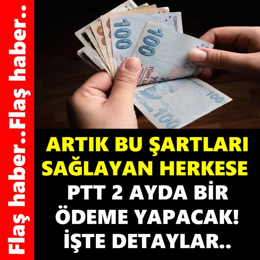 ARTIK BU ŞARTLARI SAĞLAYAN HERKESE PTT 2 AYDA BİR ÖDEME YAPACAK!