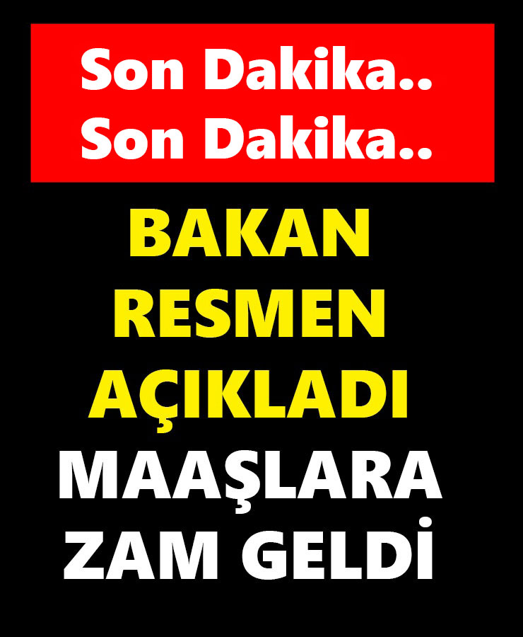 Bakan resmen açıkladı maaşlara zam geldi