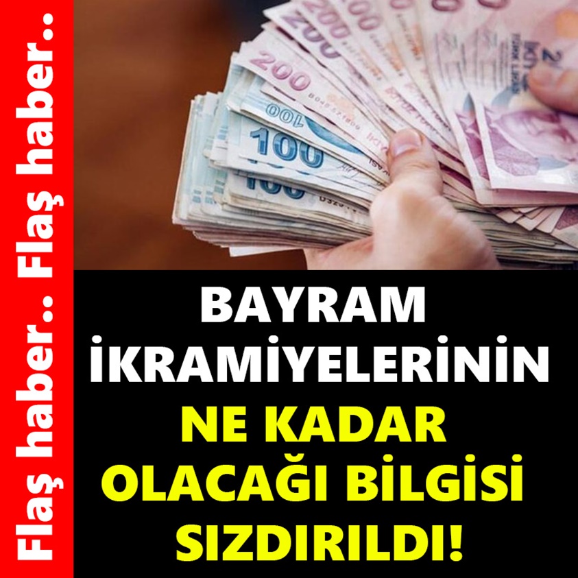 BAYRAM İKRAMİYELERİNİN NE KADAR OLACAĞI BİLGİSİ SIZDIRILDI!