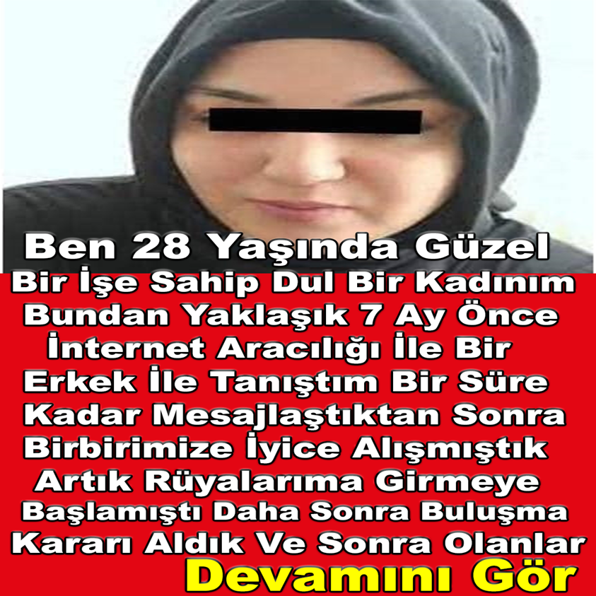 BEN 28 YAŞINDA GÜZEL BİR İŞE SAHİP DUL BİR KADINIM