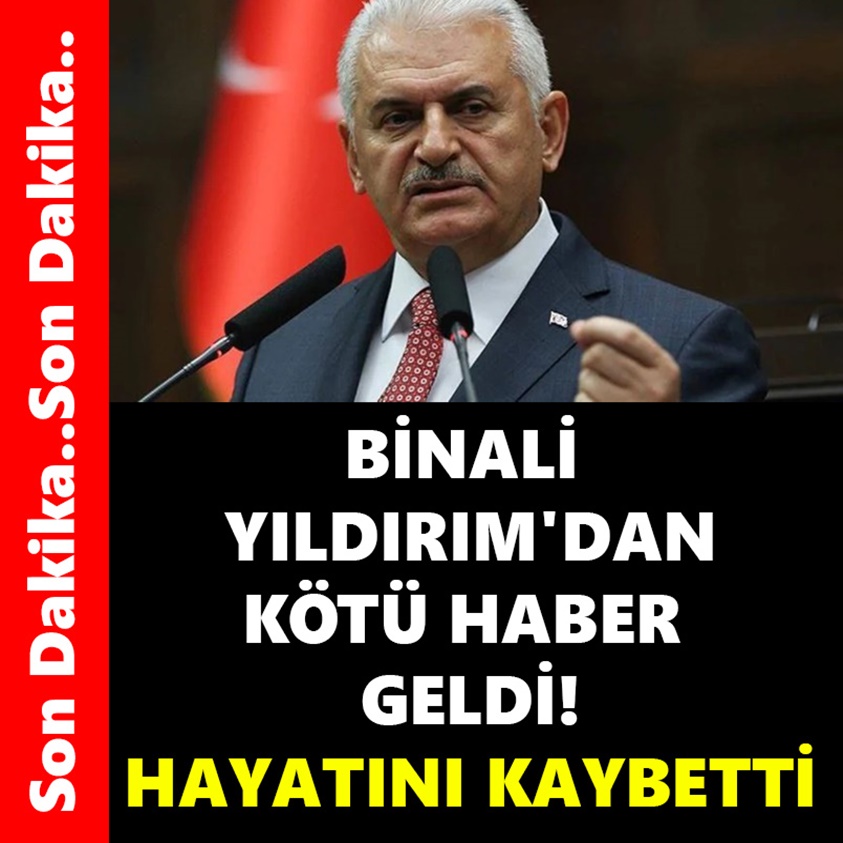 BİNALİ YILDIRIM'DAN KÖTÜ HABER GELDİ HAYATINI KAYBETTİ!