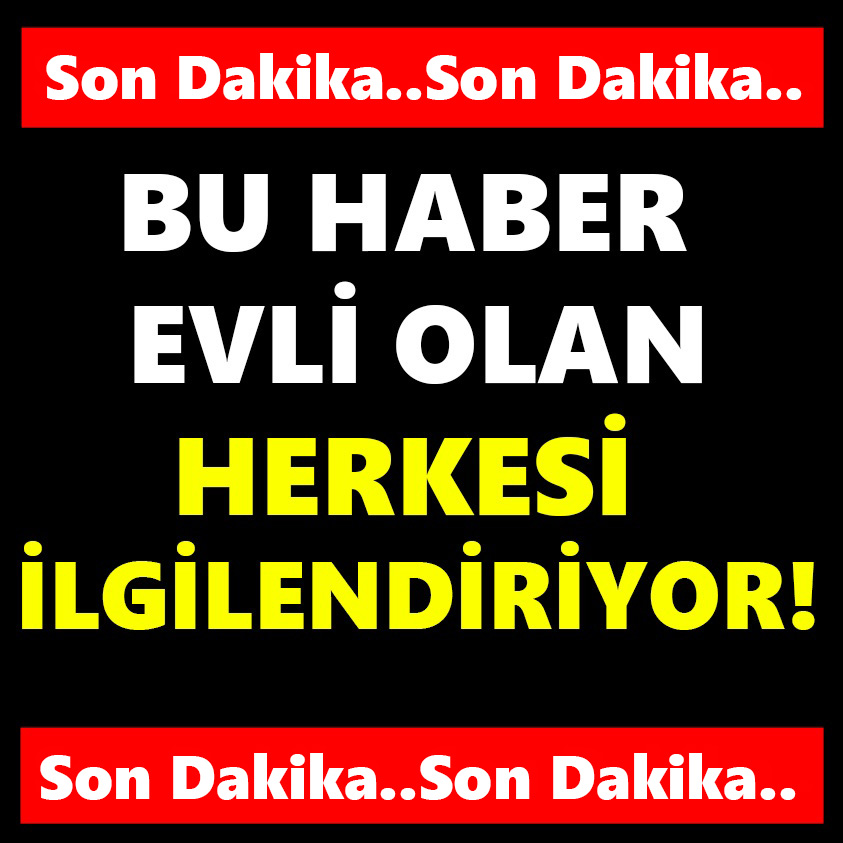 BU HABER EVLİ OLAN HERKESİ İLGİLENDİRİYOR