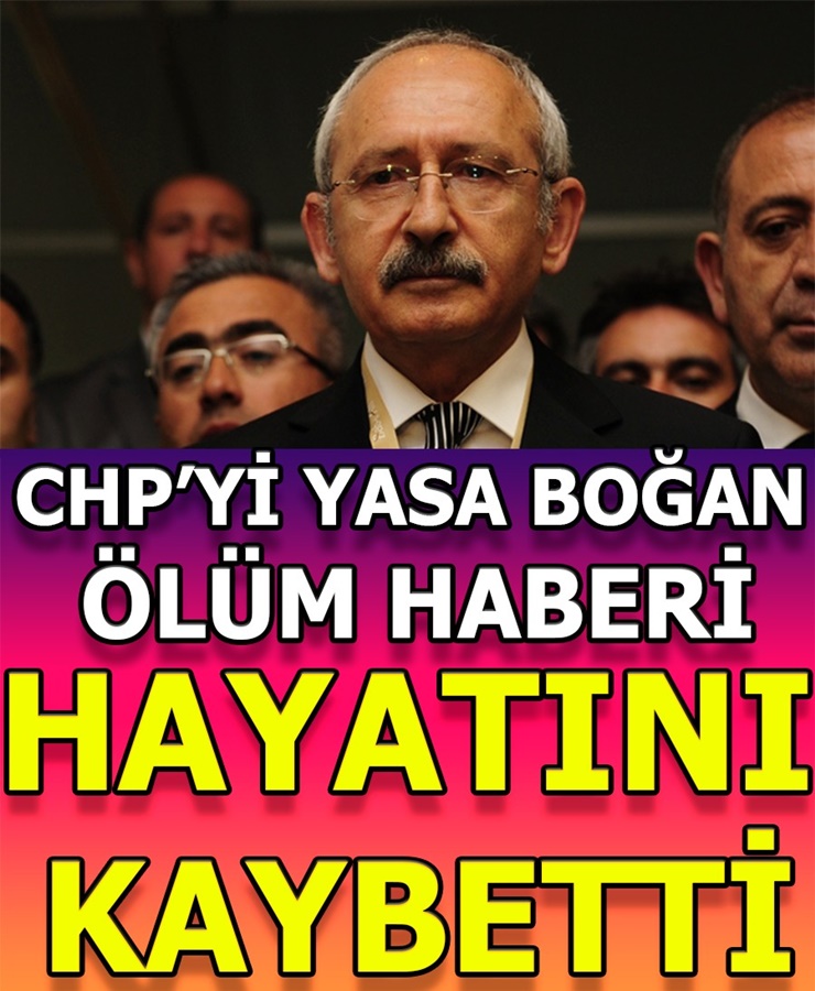 Chp'yi Yasa Boğan Ölüm Haberi Hayatını Kaybetti