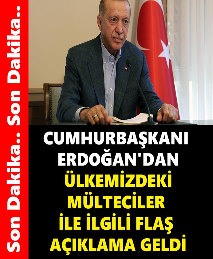 CUMHURBAŞKANI ERDOĞAN'DAN ÜLKEMİZDEKİ MÜLTECİLER İLE İLGİLİ FLAŞ AÇIKLAMA GELDİ