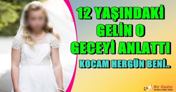 DAHA 12 YAŞINDAKİ GELİN ! O GECEYİ ANLATTI