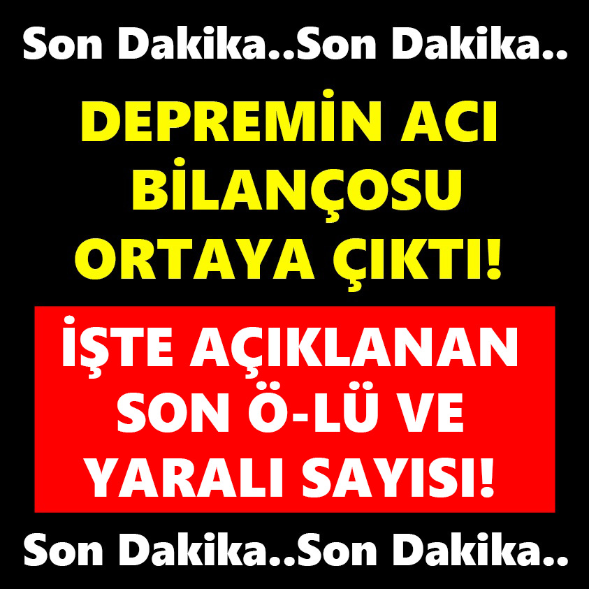 DEPREM ACI BİLANÇOSU ORTAYA ÇIKTI İŞTE AÇIKLANAN SON ÖLÜ YARALI SAYISI!