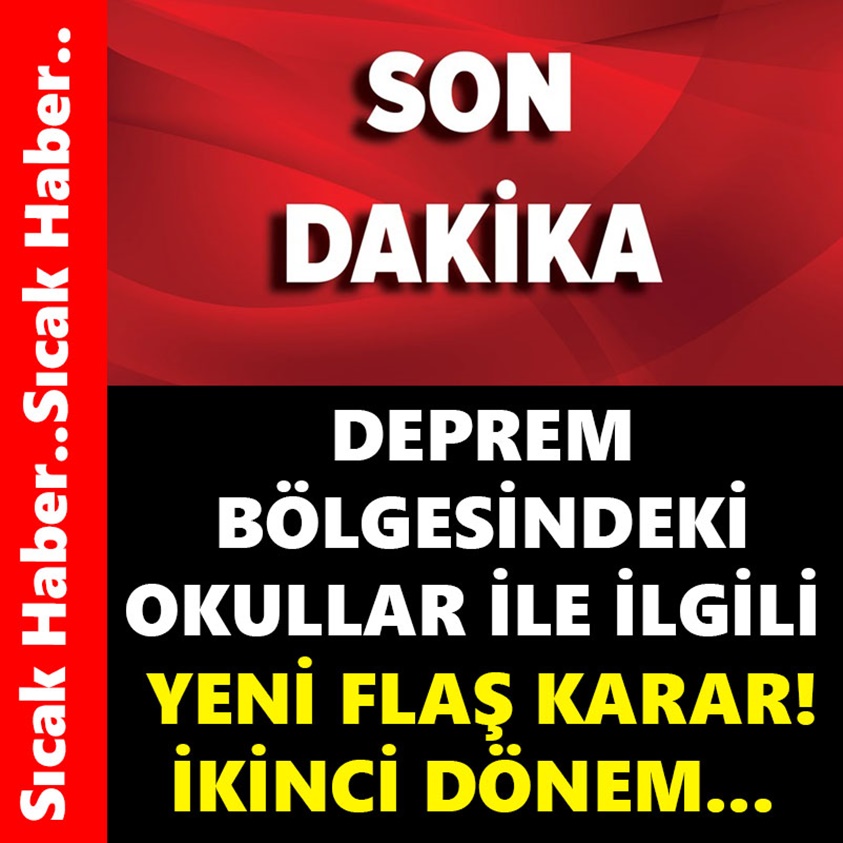 DEPREM BÖLGESİNDEKİ OKULLAR İLE İLGİLİ YENİ FLAŞ KARAR