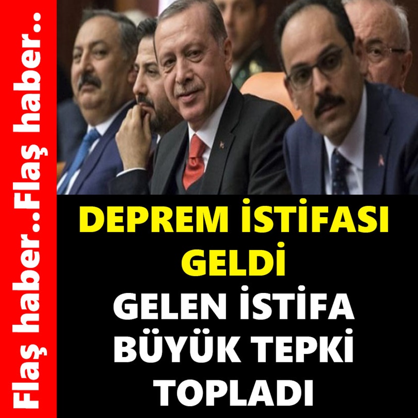 DEPREM İSTİFASI GELDİ GELEN İSTİFA BÜYÜK TEPKİ TOPLADI