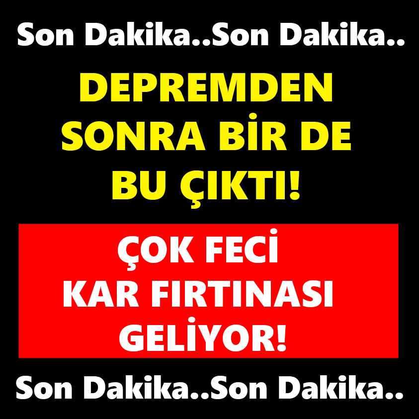 DEPREMDEN SONRA BİR DE BU ÇIKTI ÇOK FECİ KAR FIRTINASI GELİYOR