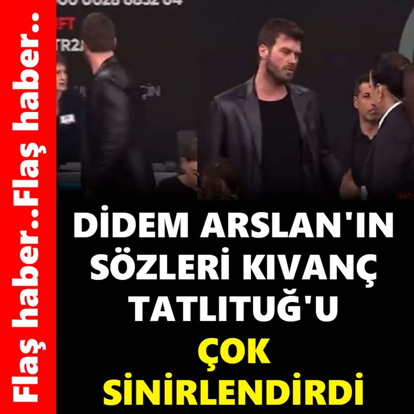 DİDEM ARSLAN'IN SÖZLERİ KIVANÇ TATLITUĞ'U ÇOK SİNİRLENDİRDİ