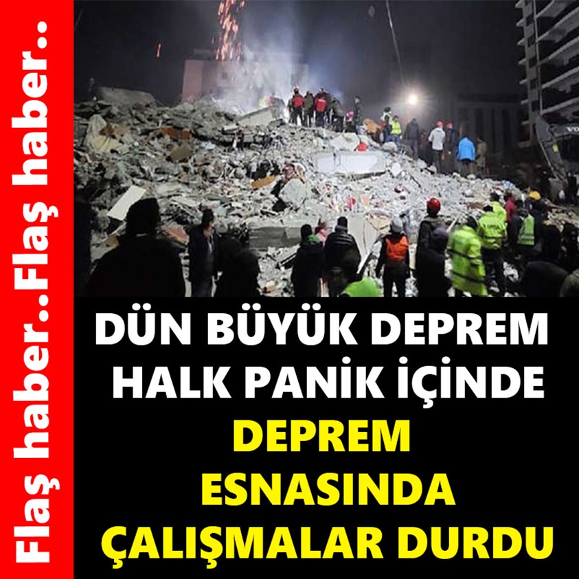 DÜN BÜYÜK DEPREM HALK PANİK İÇİNDE DEPREM ESNASINDA ÇALIŞMALAR DURDU