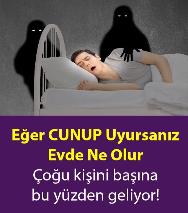 EĞER CUNUP UYURSANIZ EVDE NE OLUR