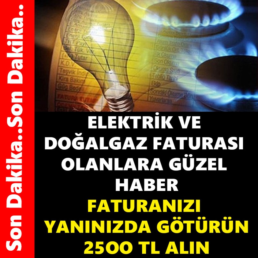 ELEKTRİK VE DOĞALGAZ FATURASI OLANLARA GÜZEL HABER