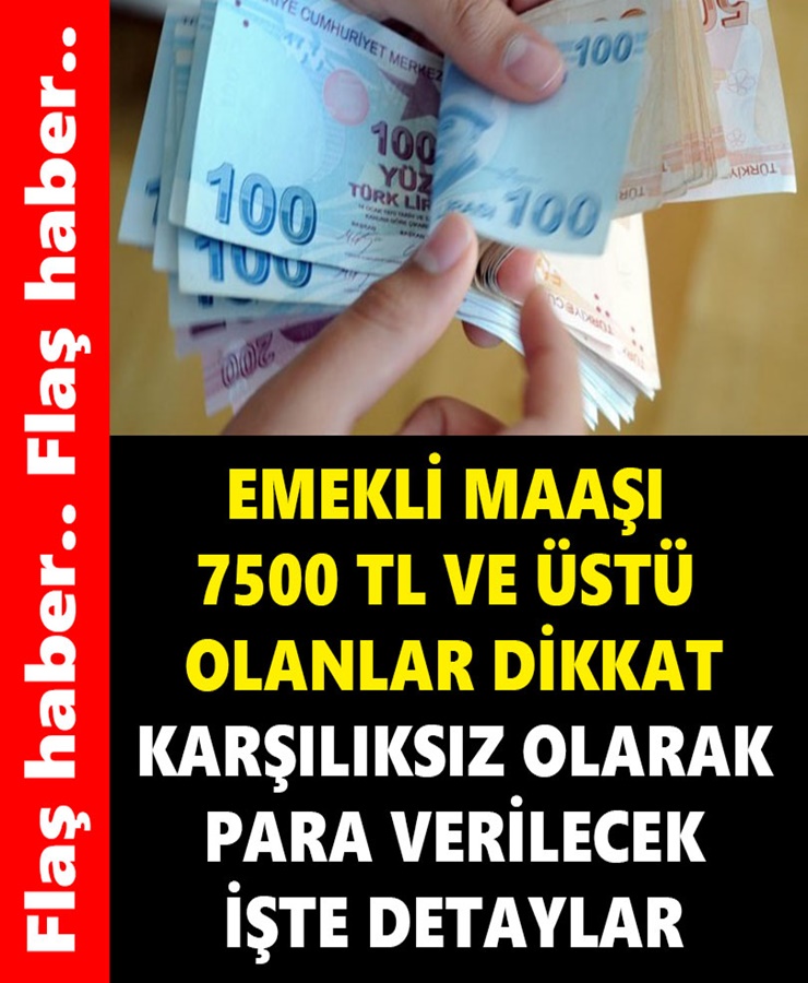 EMEKLİ MAAŞI 7500 TL VE ÜSTÜ OLANLAR DİKKAT