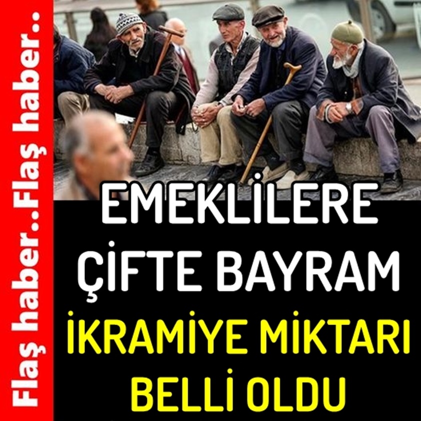 EMEKLİLERE ÇİFTE BAYRAM İKRAMİYE MİKTARI BELLİ OLDU