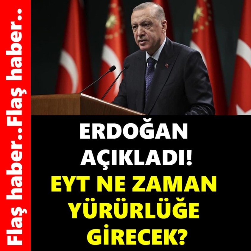 ERDOĞAN AÇIKLADI EYT NE ZAMAN YÜRÜRLÜĞE GİRECEK!