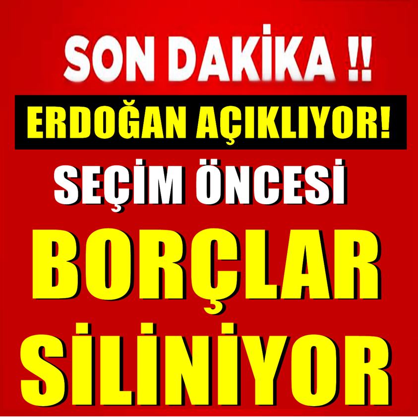 ERDOĞAN AÇIKLIYOR SEÇİM ÖNCESİ BORÇLAR SİLİNİYOR