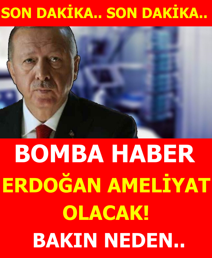 ERDOĞAN AMELİYAT MI OLUYOR