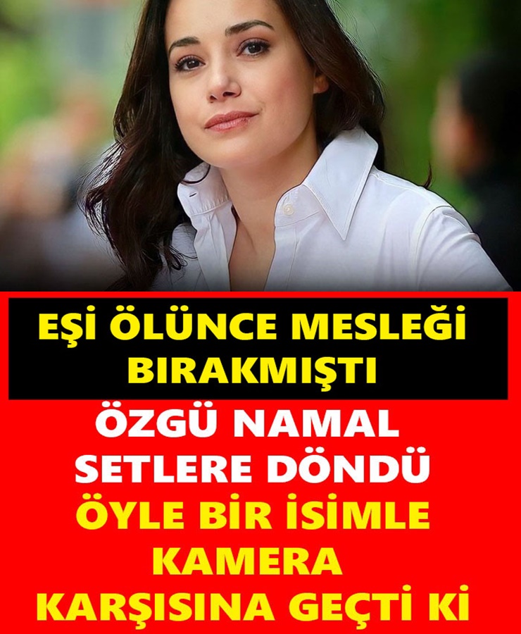 Eşi ölünce mesleği bırakmıştı Özgün Namal setlere döndü