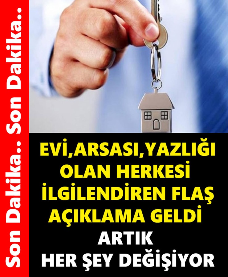 Evi, Arsası, Yazlığı Olan Herkesi İlgilendiren Flaş Açıklama Geldi