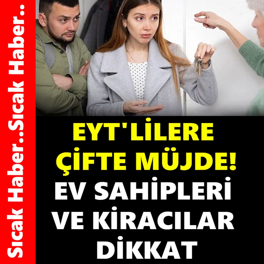 EYT'LİLERE ÇİFTE MÜJDE EV SAHİPLERİ VE KİRACILAR DİKKAT