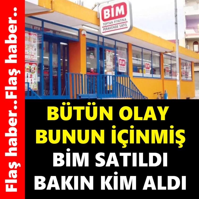 FLAŞ HABER..BÜTÜN OLAY BUNUN İÇİNMİŞ BİM SATILDI BAKIN KİM ALDI