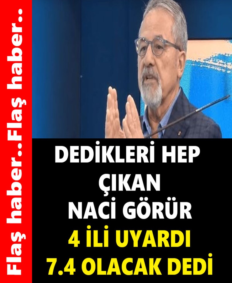 Flaş haber..Dedikleri hep çıkan Naci Görür 4 ili uyardı 7.4 olacak dedi