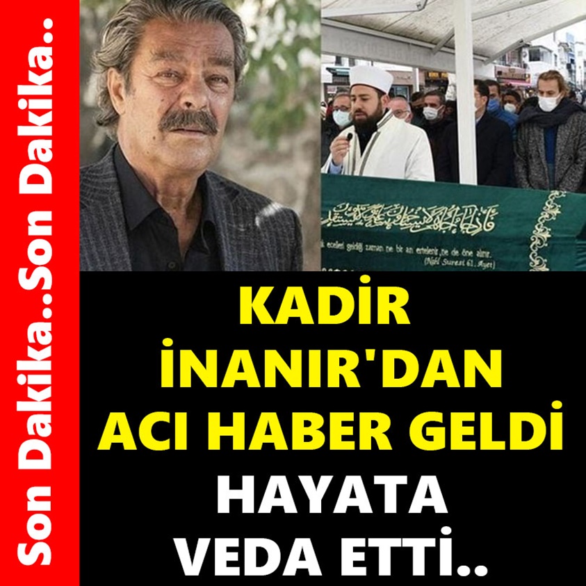 FLAŞ HABER..KADİR İNANIR'DAN ACI HABER GELDİ HAYATA VEDA ETTİ