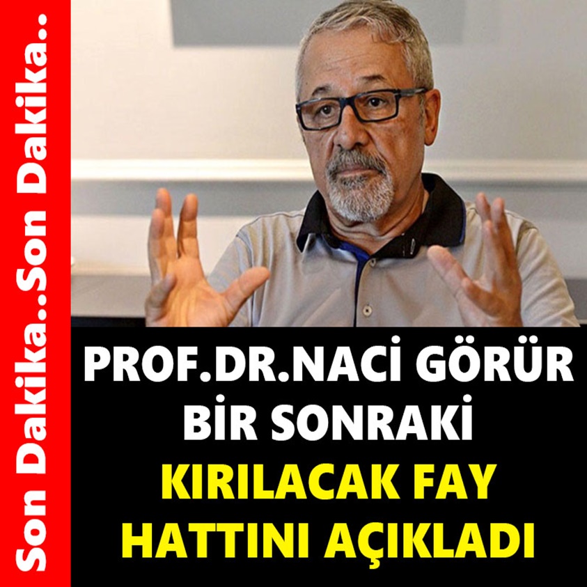 FLAŞ HABER.. PROF.DR. NACİ GÖRÜR BİR SONRAKİ KIRILACAK FAY HATTINI AÇIKLADI