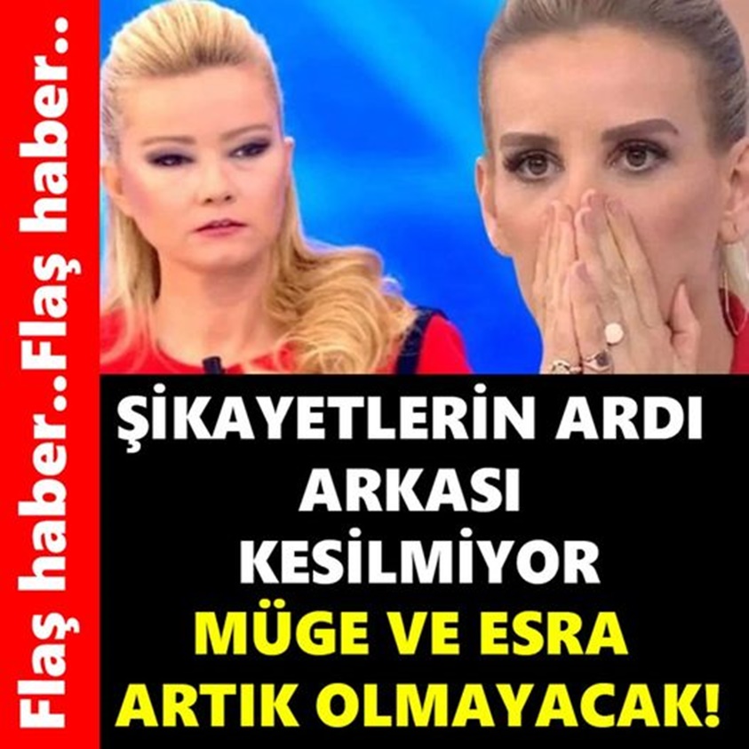 FLAŞ HABER.. ŞİKAYETLERİN ARDI ARKASI KESİLMİYOR MÜGE VE ESRA ARTIK OLMAYACAK!