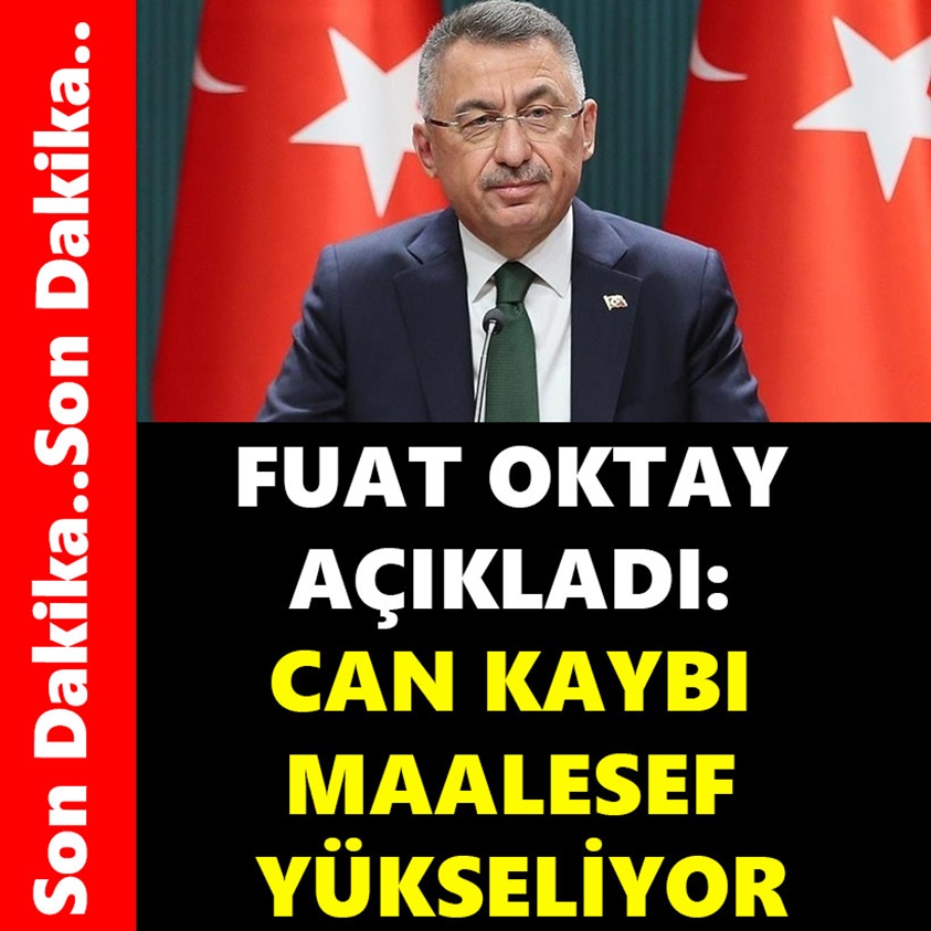 FUAT OKTAY AÇIKLADI: CAN KAYBI MAALESEF YÜKSELİYOR