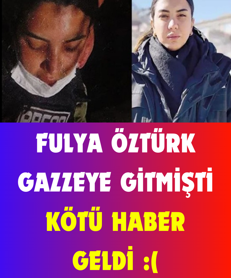 Fulya Öztürk Gazzeye Gitmişti Kötü Haber Geldi 