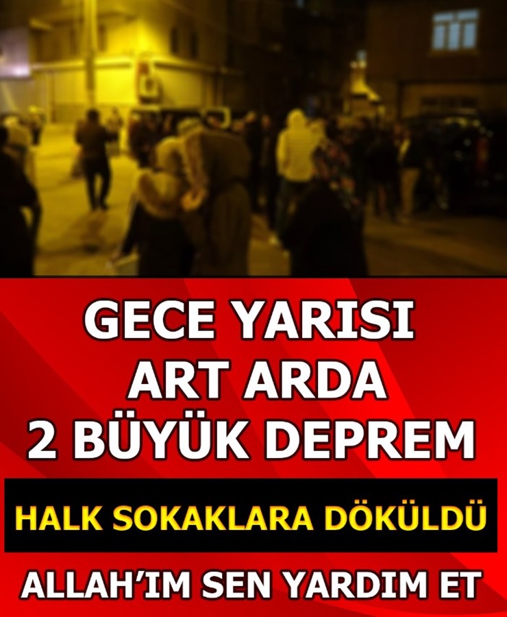 Gece Yarı Art Arda 2 Büyük Deprem Halk Sokaklara Döküldü