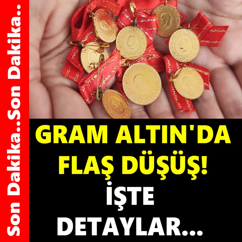 GRAM ALTIN'DA FLAŞ DÜŞÜŞ İŞTE DETAYLAR!