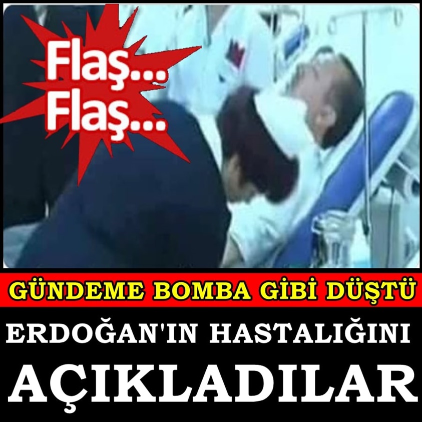 GÜNDEME BOMBA GİBİ DÜŞTÜ ERDOĞAN'IN HASTALIĞINI AÇIKLADILAR