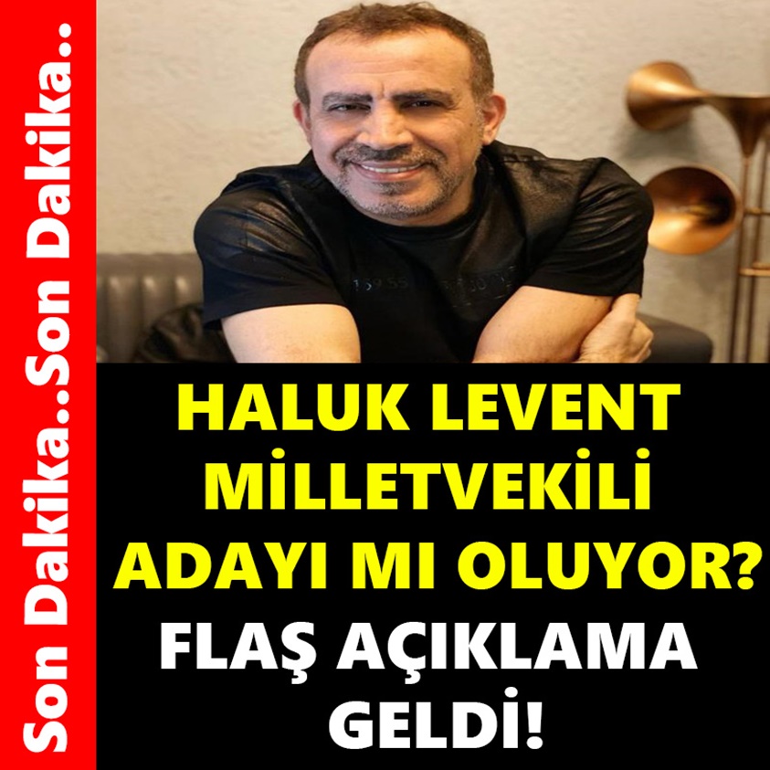 HALUK LEVENT MİLLETVEKİLİ ADAYI MI OLUYOR?