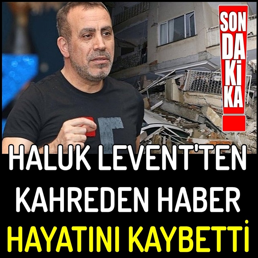 HALUK LEVENT'TEN KAHREDEN HABER HAYATINI KAYBETTİ