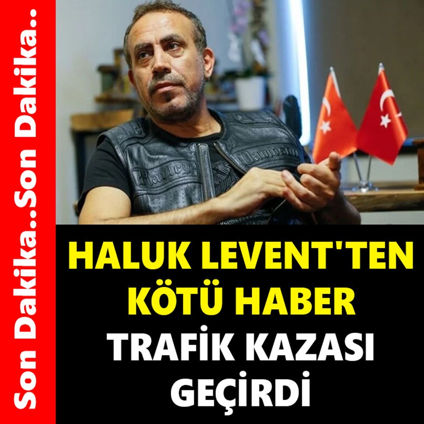 HALUK LEVENT'TEN KÖTÜ HABER TRAFİK KAZASI GEÇİRDİ