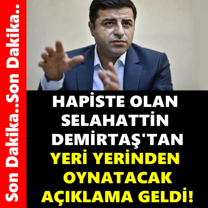 HAPİSTE OLAN SELAHATTİN DEMİRTAŞ'TAN YER YERİNDEN OYNATACAK AÇIKLAMA GELDİ!